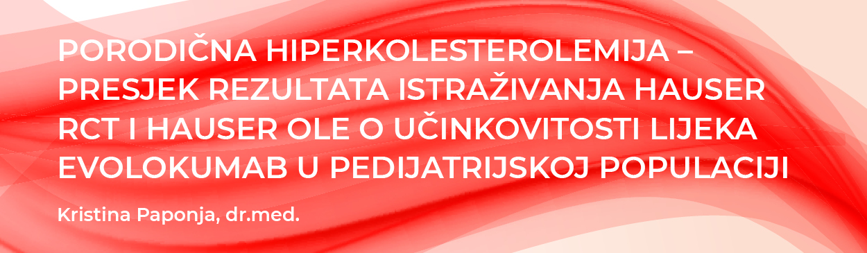 Porodična hiperkolesterolemija – presjek rezultata istraživanja HAUSER RCT i HAUSER OLE o učinkovitosti lijeka evolokumab u pedijatrijskoj populaciji